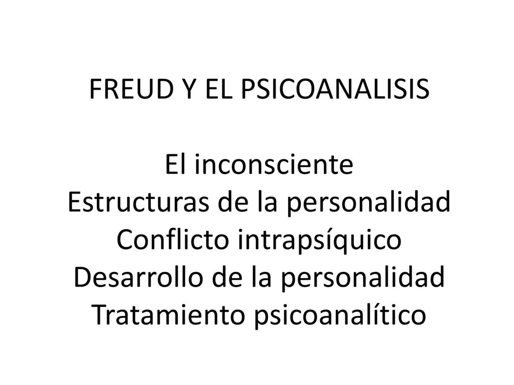 FREUD Y EL PSICOANALISIS El inconsciente Estructuras de la personalidad Conflicto intrapsíquico Desarrollo de la personalidad Tratamiento psicoanalítico