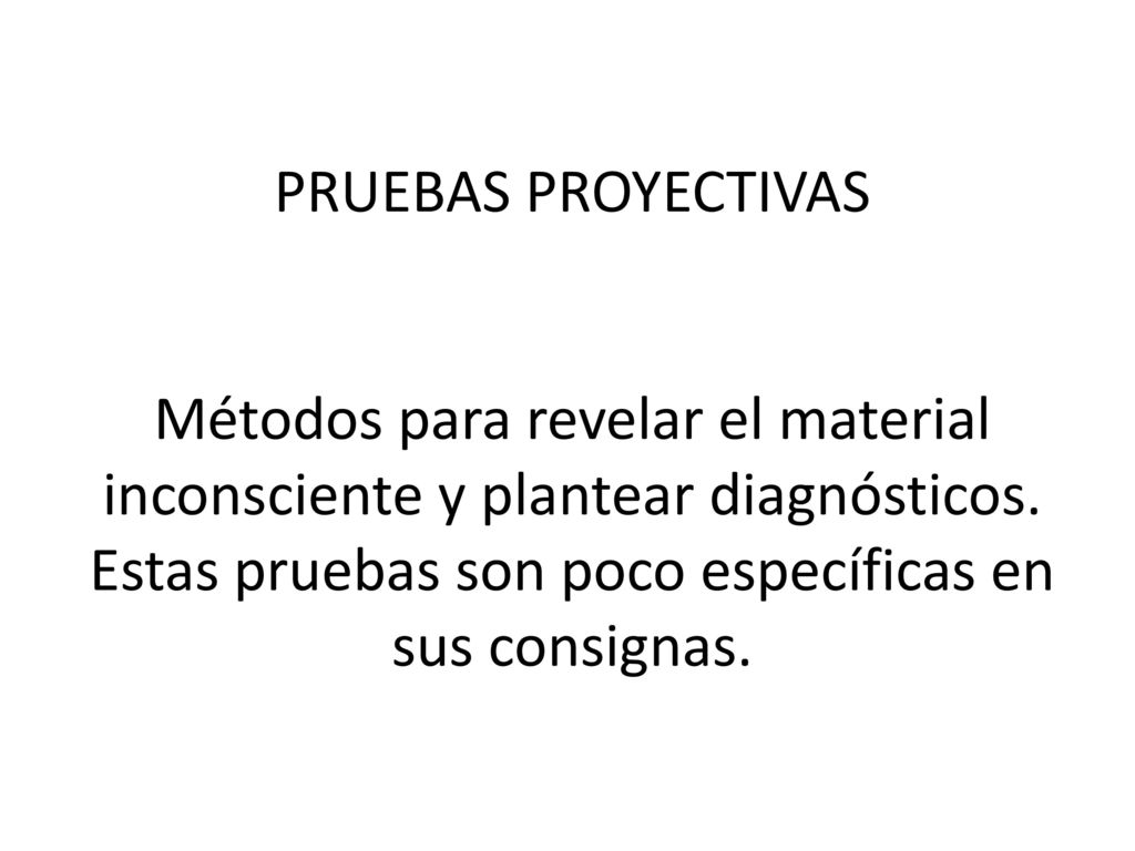 PRUEBAS PROYECTIVAS Métodos para revelar el material inconsciente y plantear diagnósticos.