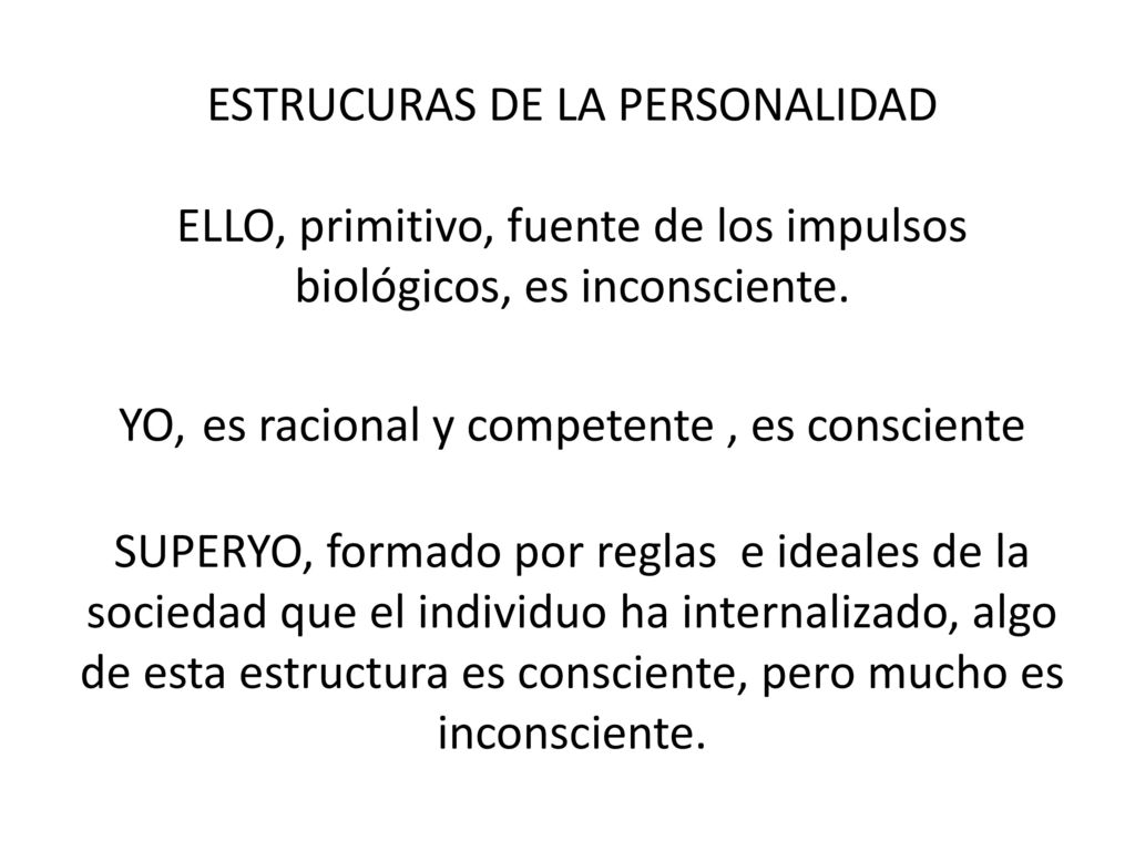 ESTRUCURAS DE LA PERSONALIDAD ELLO, primitivo, fuente de los impulsos biológicos, es inconsciente.