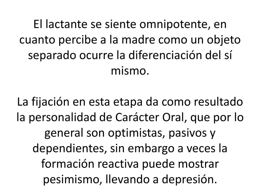 El lactante se siente omnipotente, en cuanto percibe a la madre como un objeto separado ocurre la diferenciación del sí mismo.