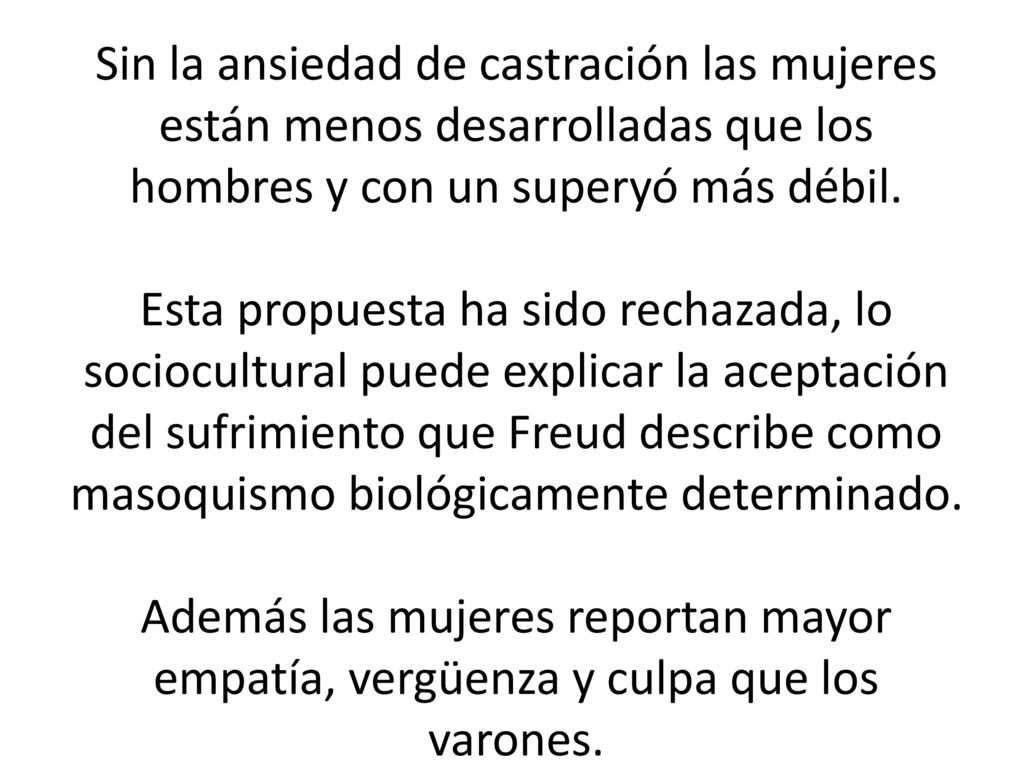 Sin la ansiedad de castración las mujeres están menos desarrolladas que los hombres y con un superyó más débil.