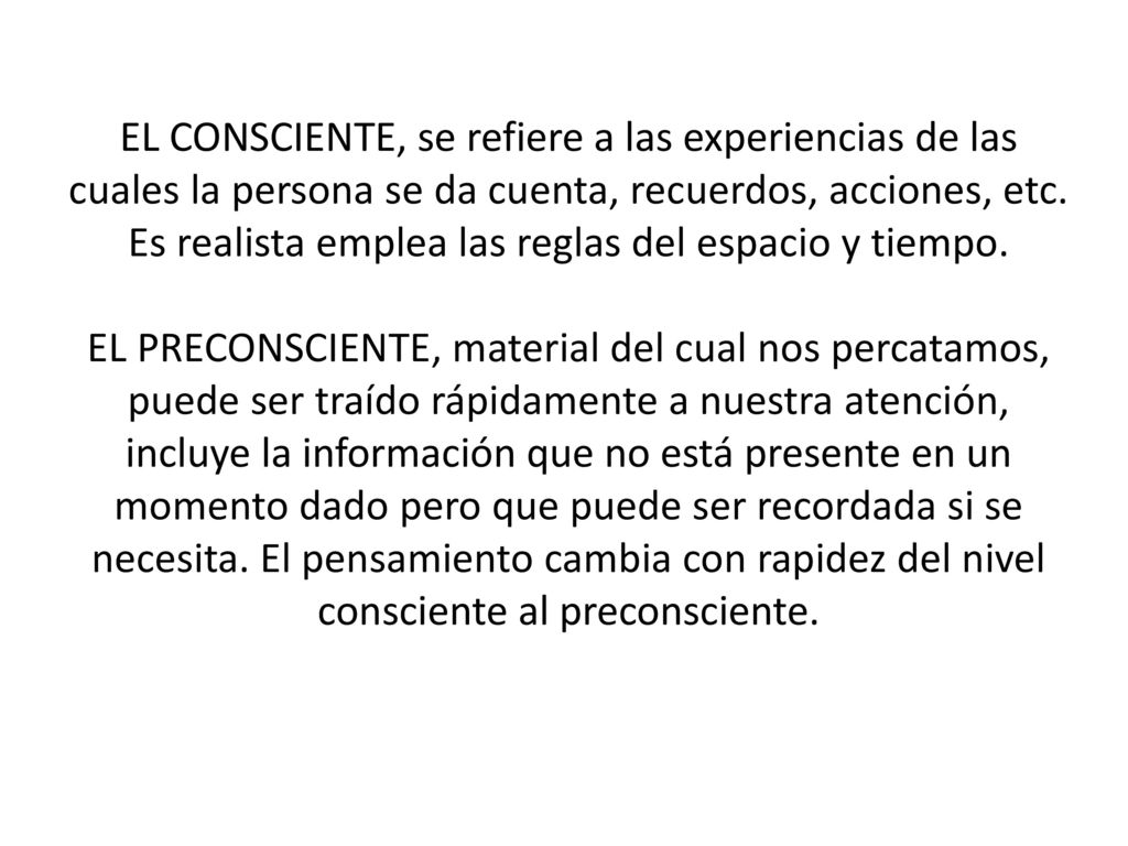 EL CONSCIENTE, se refiere a las experiencias de las cuales la persona se da cuenta, recuerdos, acciones, etc.