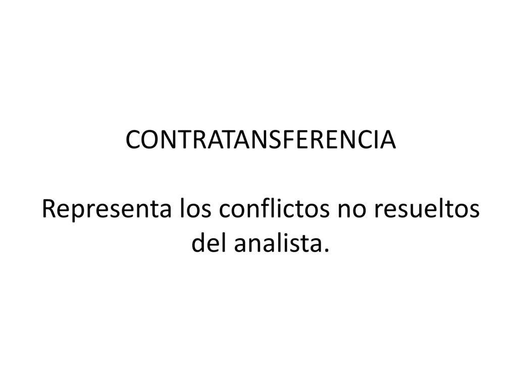 CONTRATANSFERENCIA Representa los conflictos no resueltos del analista.