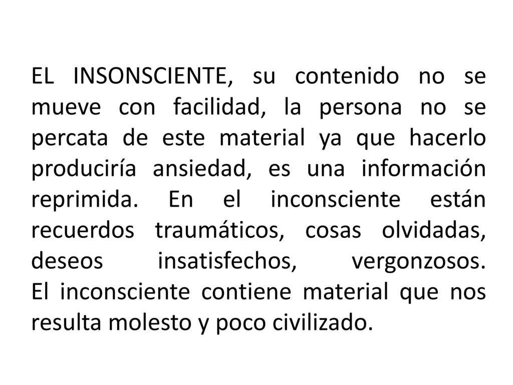 EL INSONSCIENTE, su contenido no se mueve con facilidad, la persona no se percata de este material ya que hacerlo produciría ansiedad, es una información reprimida.