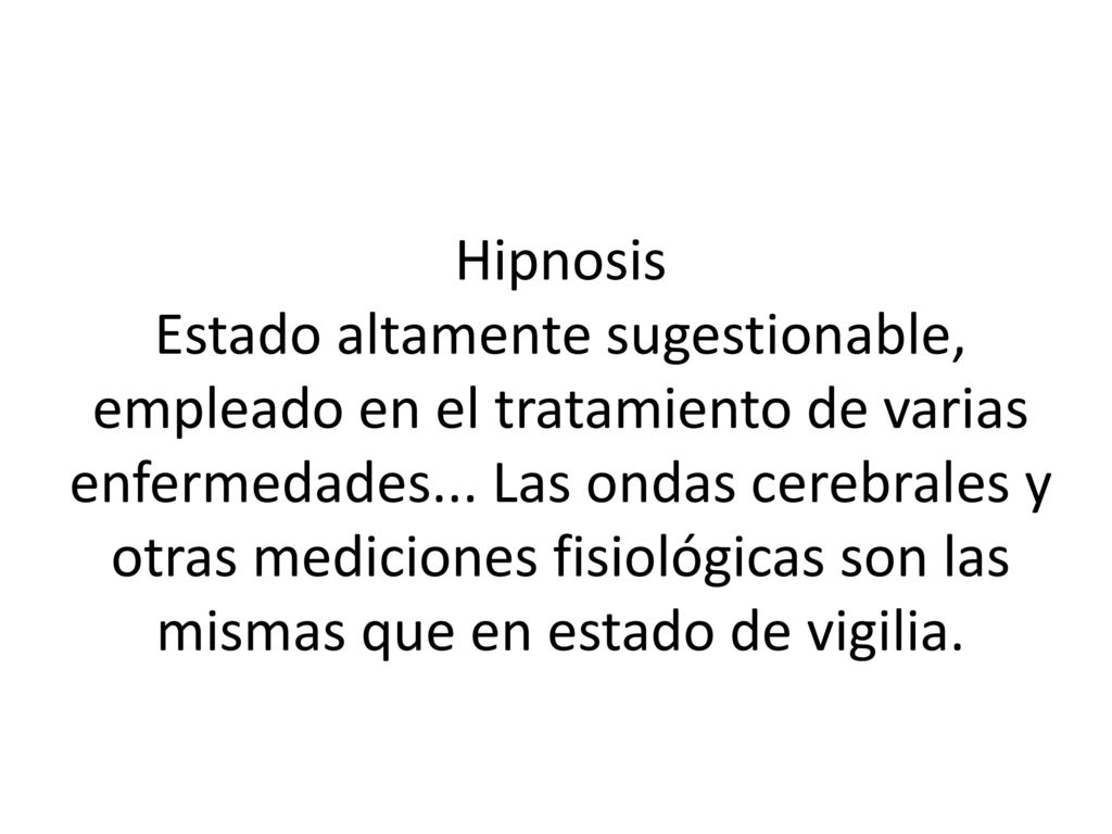 Hipnosis Estado altamente sugestionable, empleado en el tratamiento de varias enfermedades...