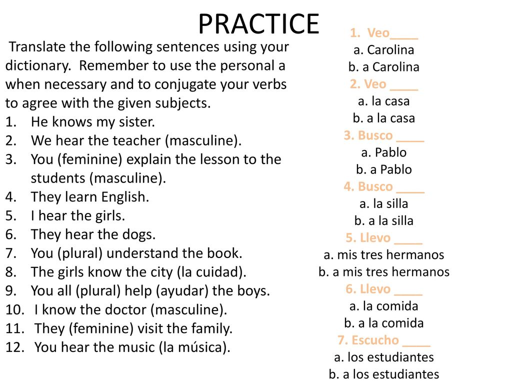 PRACTICE 1. Veo____. a. Carolina. b. a Carolina. 2. Veo ____. a. la casa. b. a la casa. 3. Busco ____.