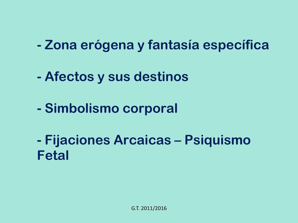 - Zona erógena y fantasía específica - Afectos y sus destinos - Simbolismo corporal - Fijaciones Arcaicas – Psiquismo Fetal