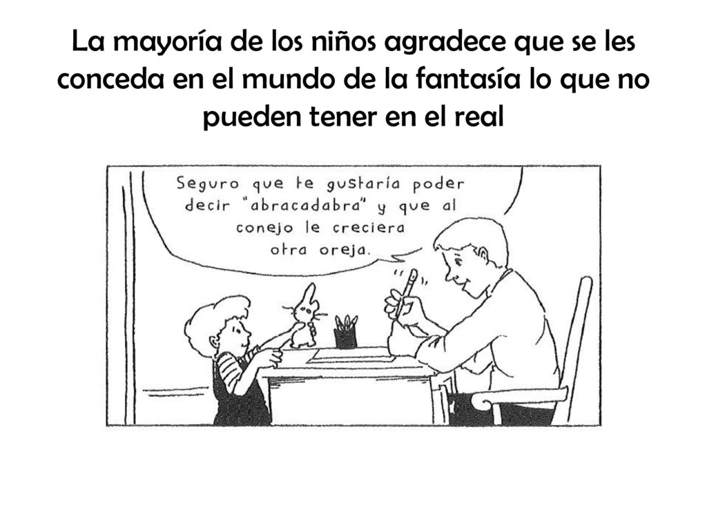 La mayoría de los niños agradece que se les conceda en el mundo de la fantasía lo que no pueden tener en el real