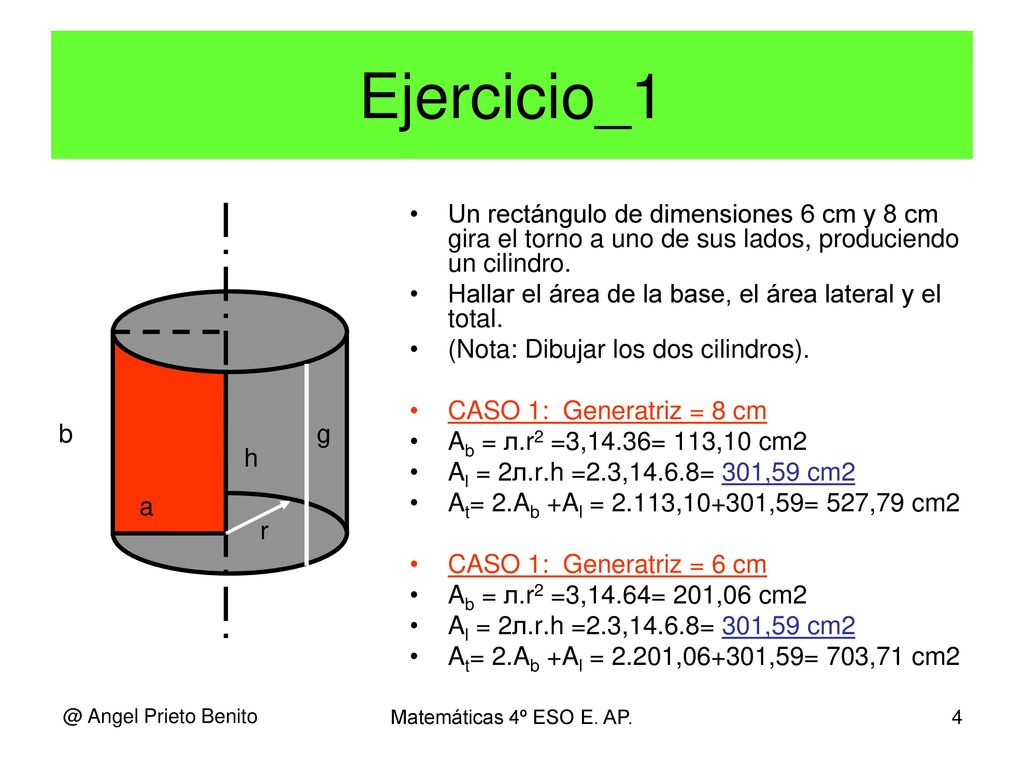 Ejercicio_1 Un rectángulo de dimensiones 6 cm y 8 cm gira el torno a uno de sus lados, produciendo un cilindro.