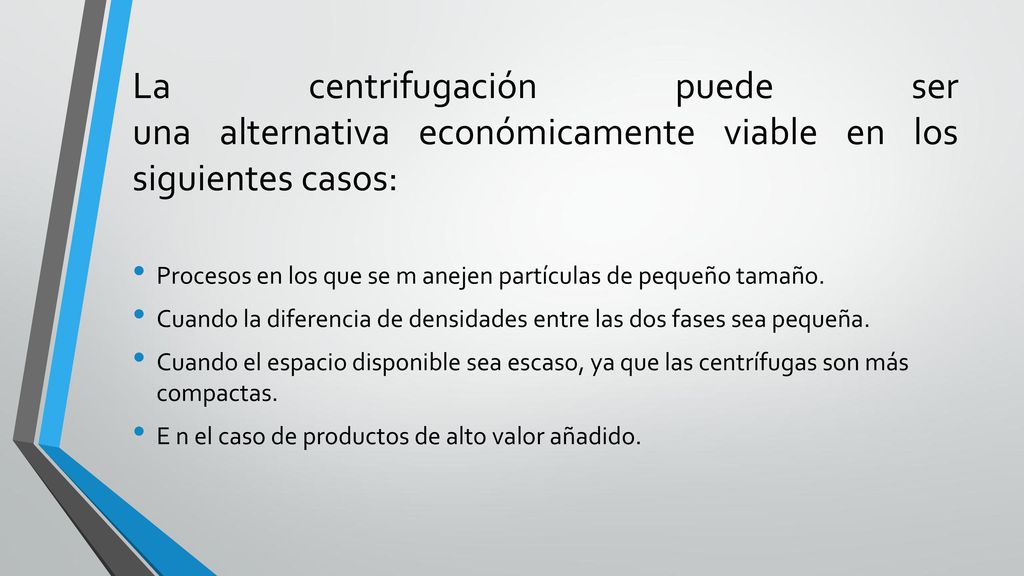 La centrifugación puede ser una alternativa económicamente viable en los siguientes casos: