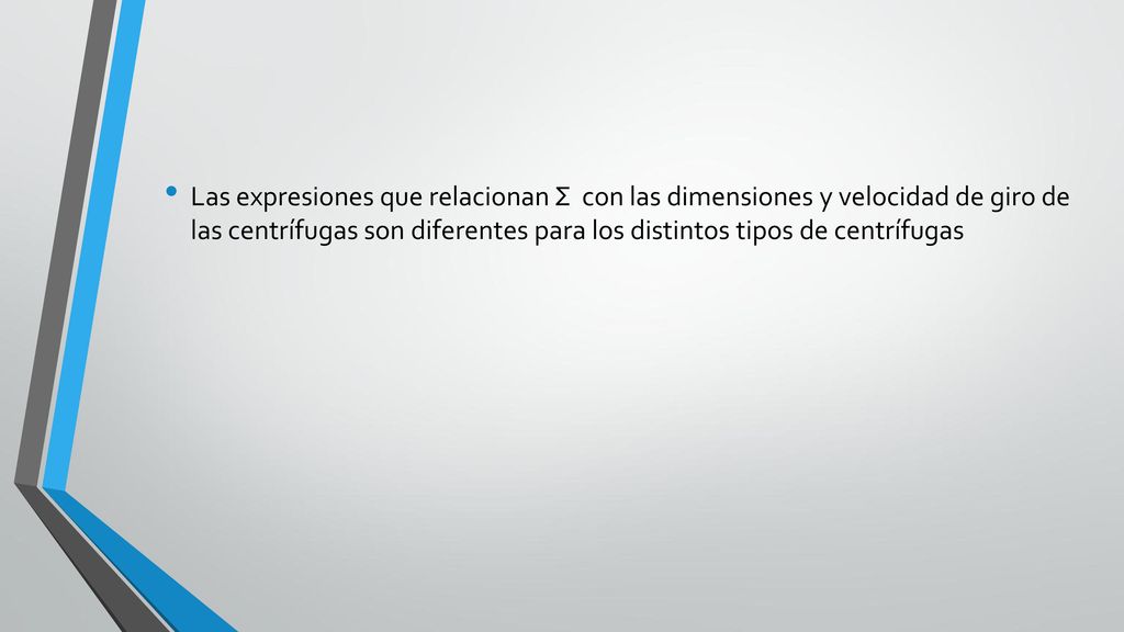 Las expresiones que relacionan Σ con las dimensiones y velocidad de giro de las centrífugas son diferentes para los distintos tipos de centrífugas