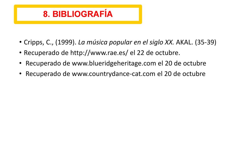 8. BIBLIOGRAFÍA Cripps, C., (1999). La música popular en el siglo XX. AKAL. (35-39) Recuperado de   el 22 de octubre.