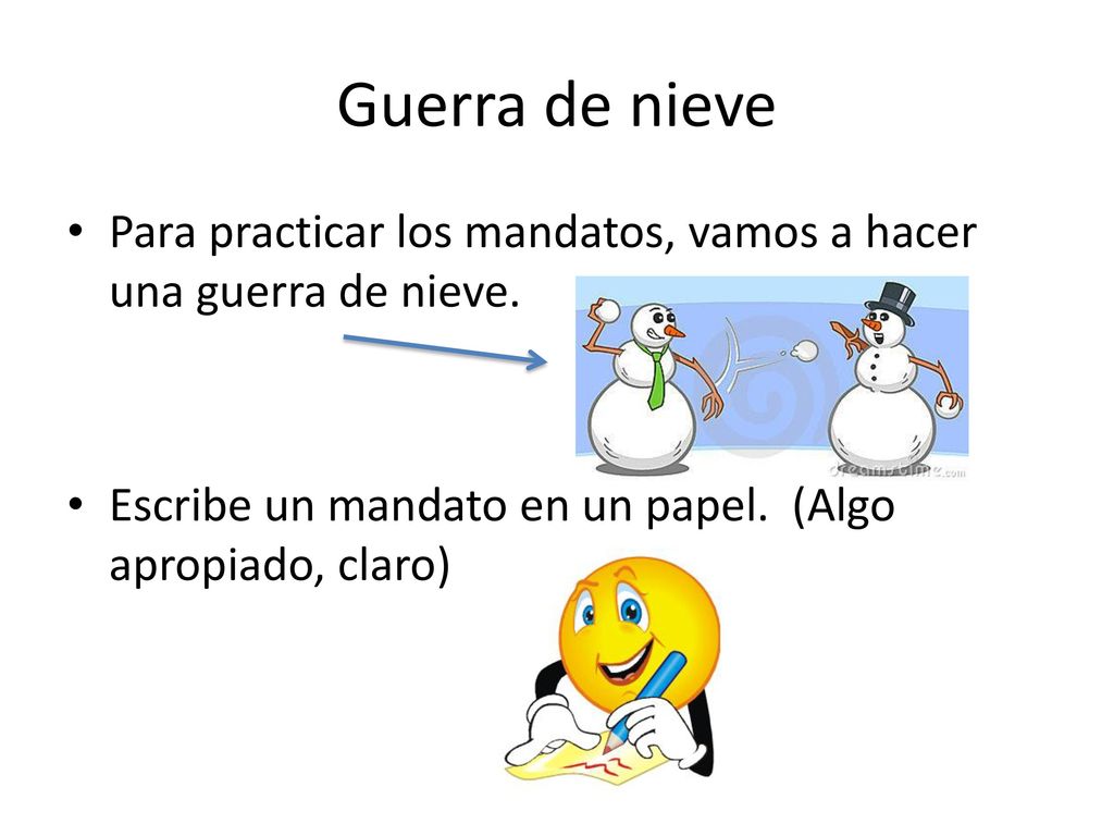 Guerra de nieve Para practicar los mandatos, vamos a hacer una guerra de nieve.