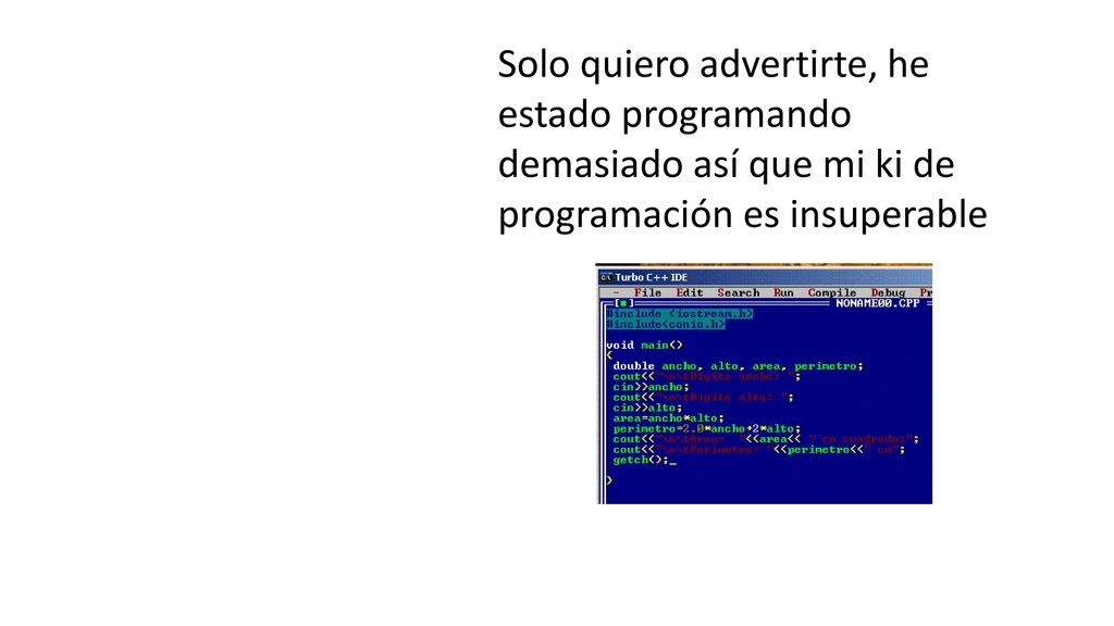 Solo quiero advertirte, he estado programando demasiado así que mi ki de programación es insuperable
