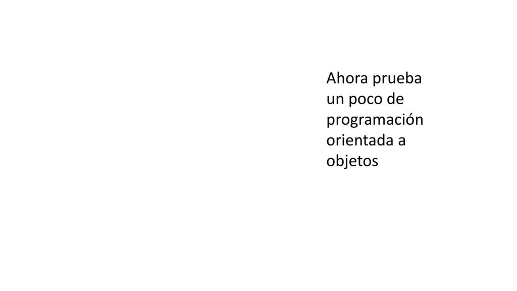 Ahora prueba un poco de programación orientada a objetos