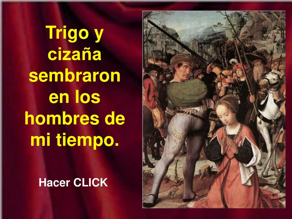 Trigo y cizaña sembraron en los hombres de mi tiempo.
