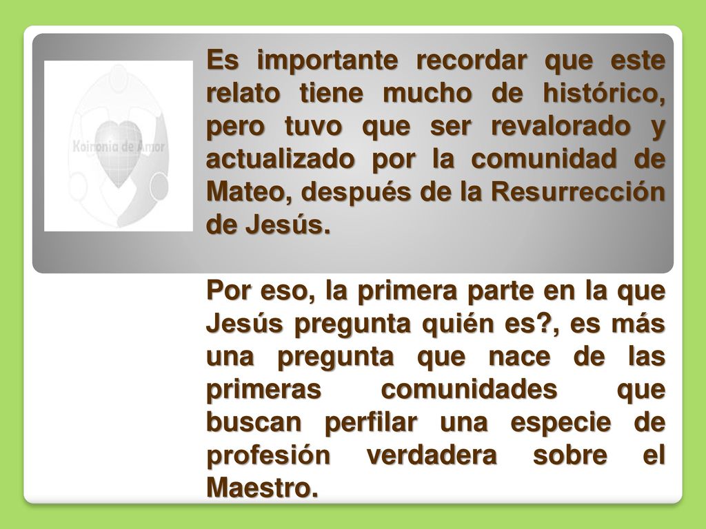 Es importante recordar que este relato tiene mucho de histórico, pero tuvo que ser revalorado y actualizado por la comunidad de Mateo, después de la Resurrección de Jesús.