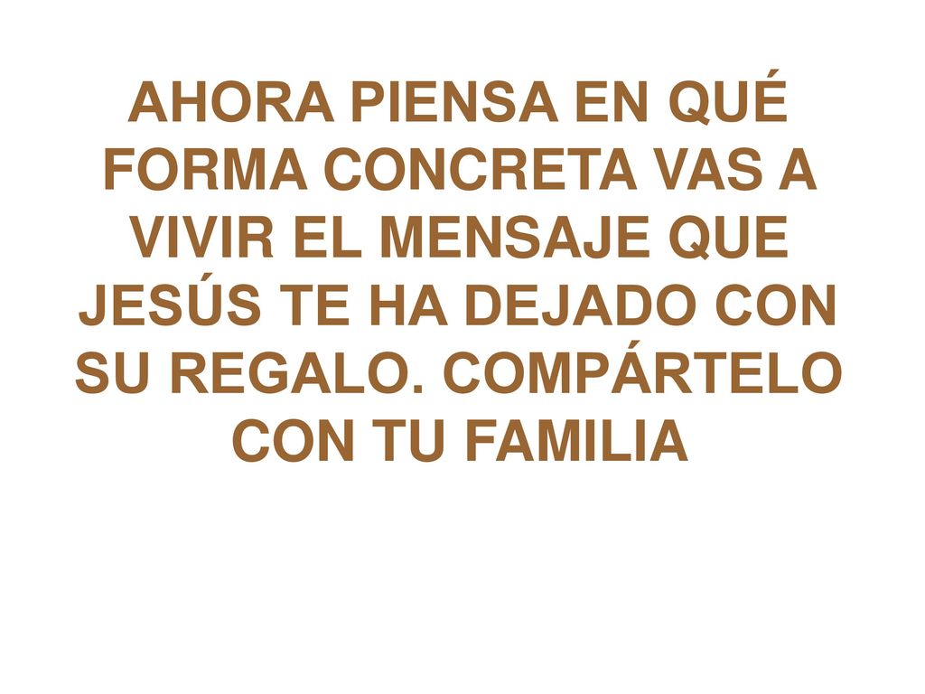 AHORA PIENSA EN QUÉ FORMA CONCRETA VAS A VIVIR EL MENSAJE QUE JESÚS TE HA DEJADO CON SU REGALO.