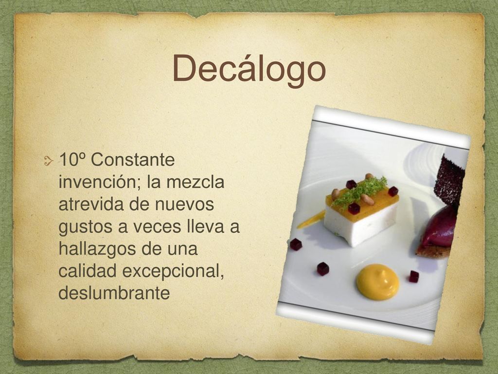 Decálogo 10º Constante invención; la mezcla atrevida de nuevos gustos a veces lleva a hallazgos de una calidad excepcional, deslumbrante.