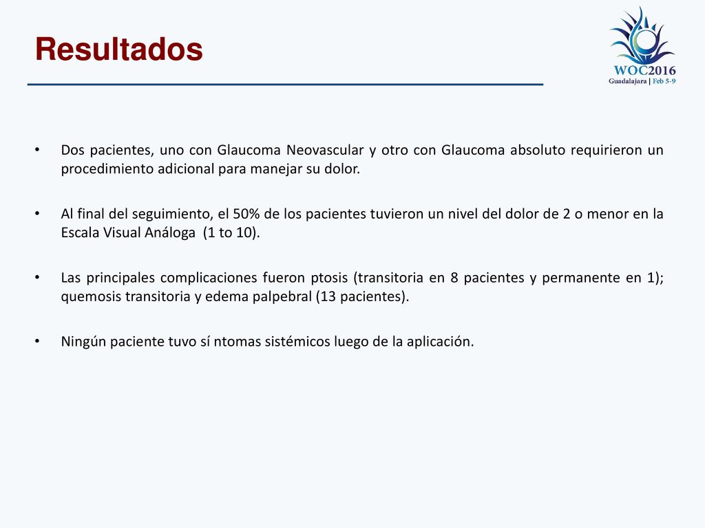 Resultados Dos pacientes, uno con Glaucoma Neovascular y otro con Glaucoma absoluto requirieron un procedimiento adicional para manejar su dolor.