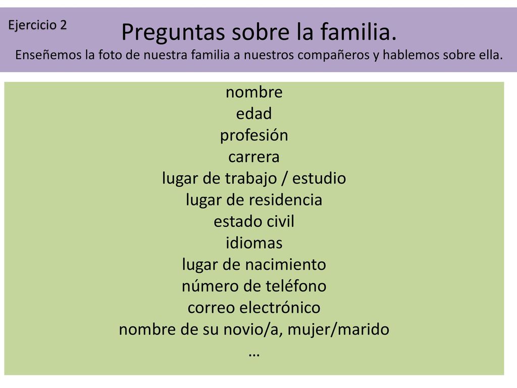 Ejercicio 2 Preguntas sobre la familia. Enseñemos la foto de nuestra familia a nuestros compañeros y hablemos sobre ella.