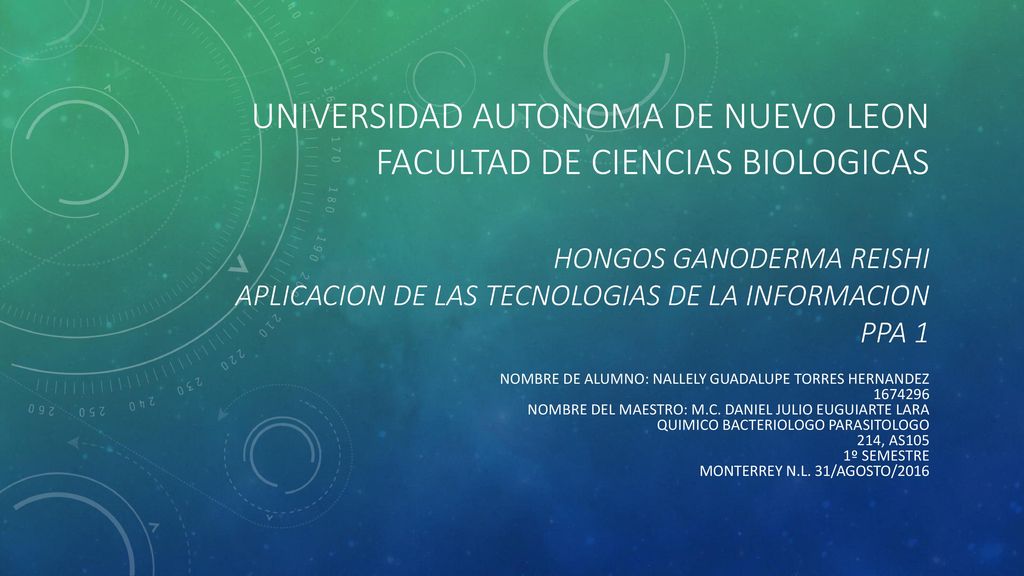 UNIVERSIDAD AUTONOMA DE NUEVO LEON FACULTAD DE CIENCIAS BIOLOGICAS HONGOS GANODERMA REISHI APLICACION DE LAS TECNOLOGIAS DE LA INFORMACION PPA 1