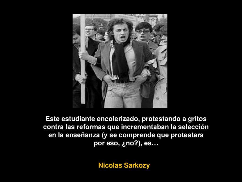 Este estudiante encolerizado, protestando a gritos contra las reformas que incrementaban la selección en la enseñanza (y se comprende que protestara por eso, ¿no ), es…