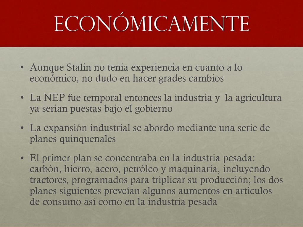 Económicamente Aunque Stalin no tenia experiencia en cuanto a lo económico, no dudo en hacer grades cambios.