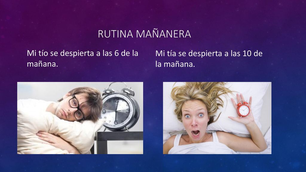 Rutina mañanera Mi tío se despierta a las 6 de la mañana.