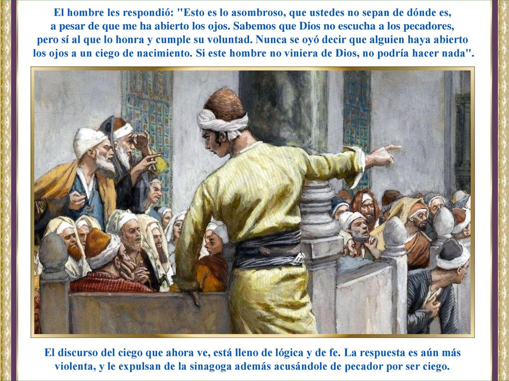 El hombre les respondió: Esto es lo asombroso, que ustedes no sepan de dónde es,