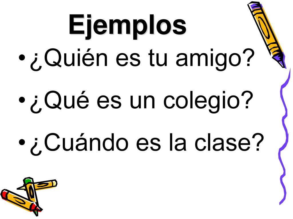 Ejemplos ¿Quién es tu amigo ¿Qué es un colegio ¿Cuándo es la clase