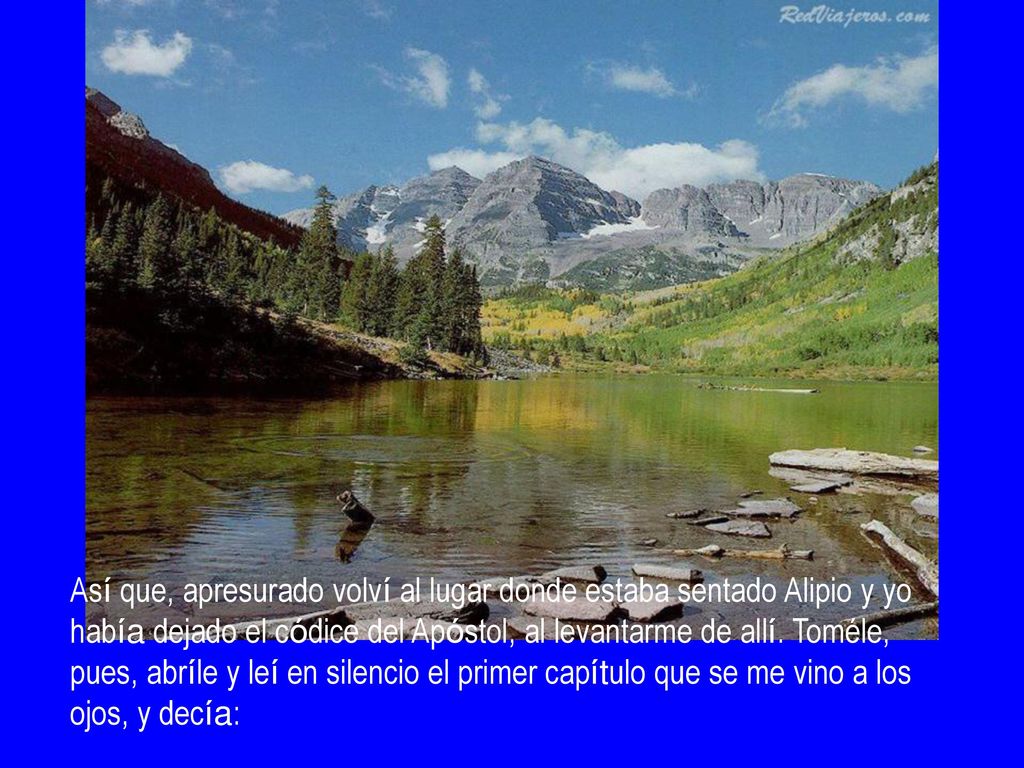 Así que, apresurado volví al lugar donde estaba sentado Alipio y yo había dejado el códice del Apóstol, al levantarme de allí.