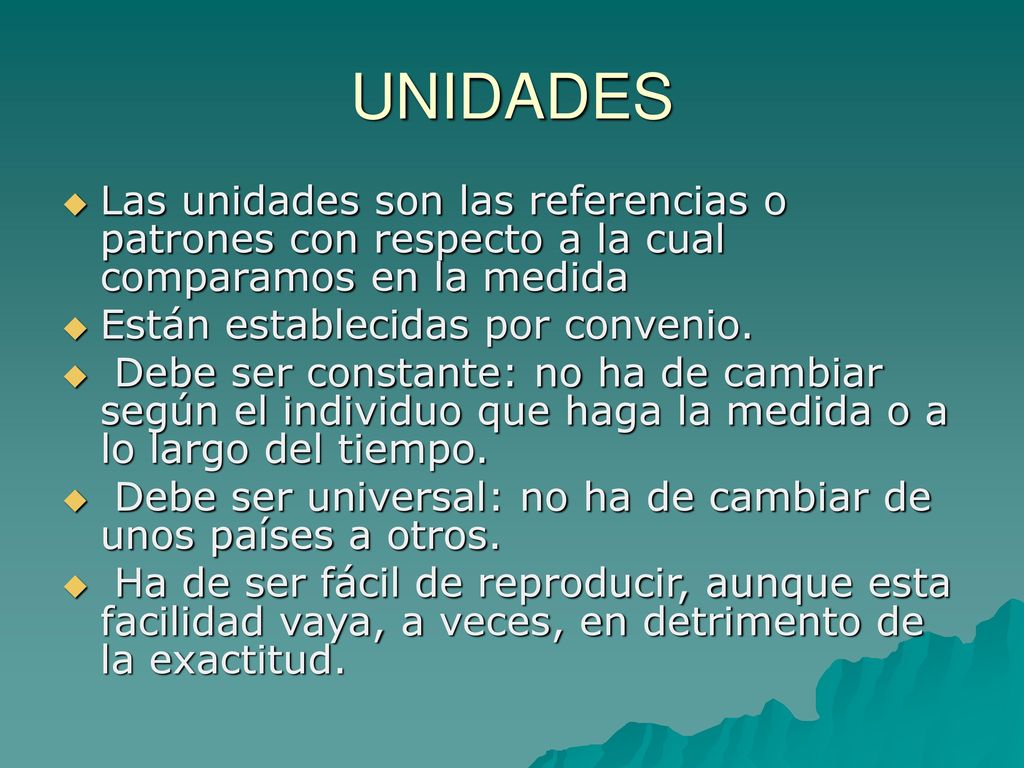 UNIDADES Las unidades son las referencias o patrones con respecto a la cual comparamos en la medida.
