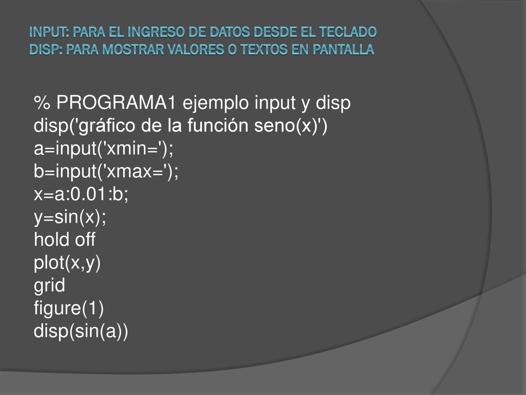 INPUT: para el ingreso de datos desde el teclado DISP: para mostrar valores o textos en pantalla