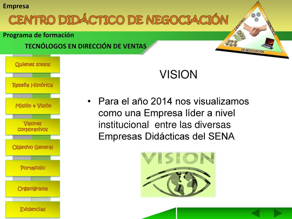 VISION Para el año 2014 nos visualizamos como una Empresa líder a nivel institucional entre las diversas Empresas Didácticas del SENA.