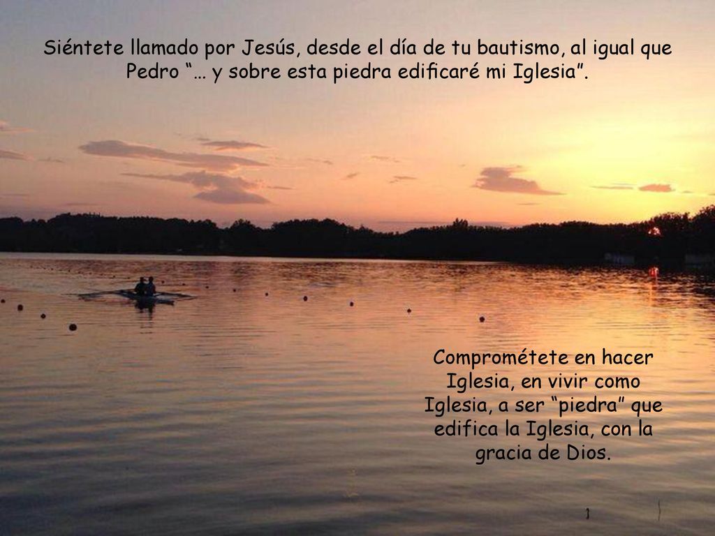 Siéntete llamado por Jesús, desde el día de tu bautismo, al igual que Pedro … y sobre esta piedra ediﬁcaré mi Iglesia .