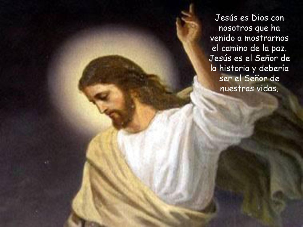 Jesús es Dios con nosotros que ha venido a mostrarnos el camino de la paz.