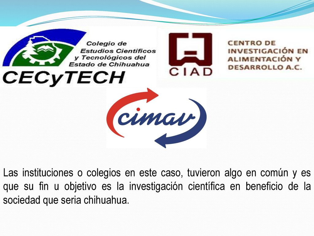 Las instituciones o colegios en este caso, tuvieron algo en común y es que su fin u objetivo es la investigación científica en beneficio de la sociedad que seria chihuahua.