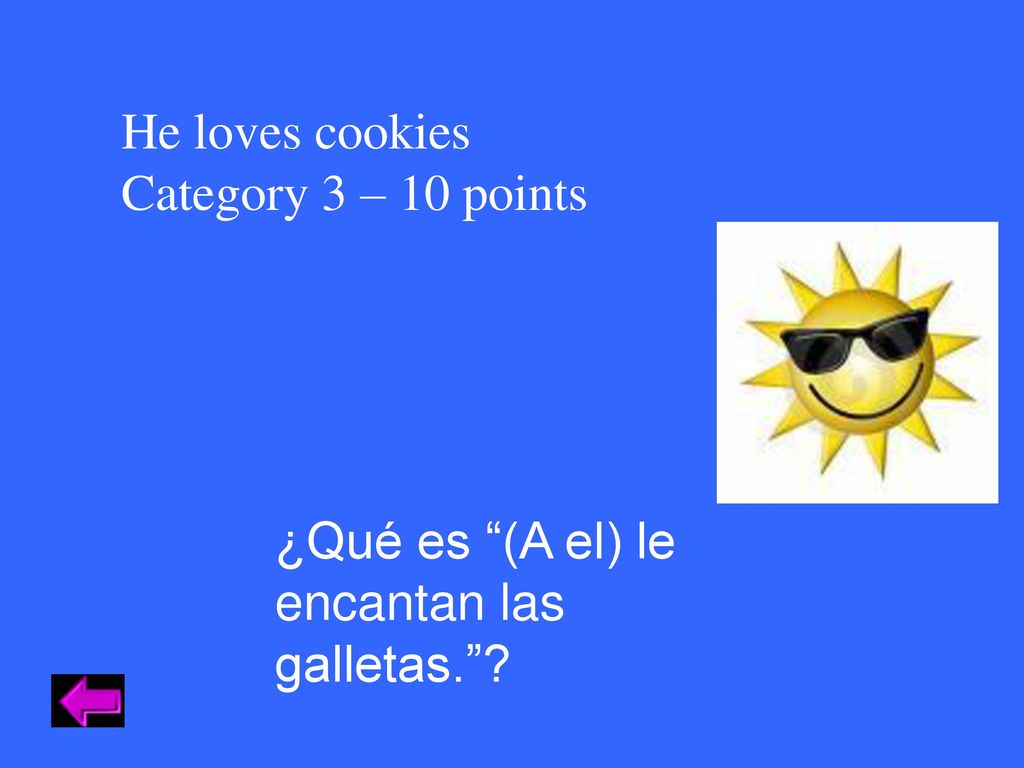 He loves cookies Category 3 – 10 points ¿Qué es (A el) le encantan las galletas.