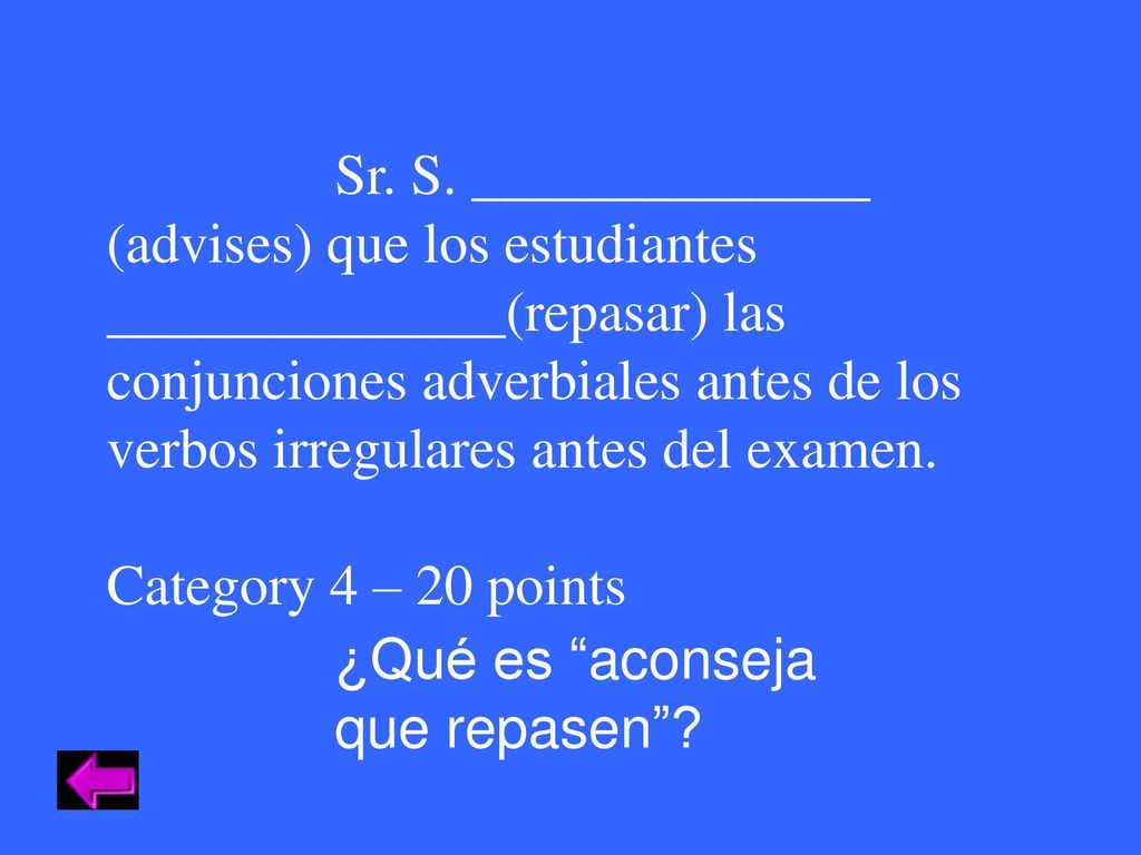 Sr. S. ______________ (advises) que los estudiantes ______________(repasar) las conjunciones adverbiales antes de los verbos irregulares antes del examen.