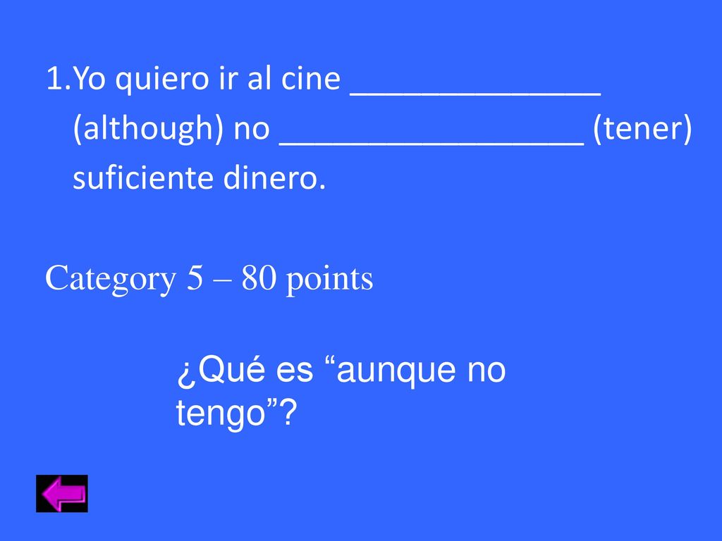 Yo quiero ir al cine ______________ (although) no _________________ (tener) suficiente dinero.