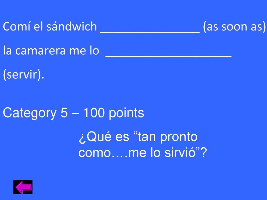 Comí el sándwich _______________ (as soon as) la camarera me lo ___________________ (servir).