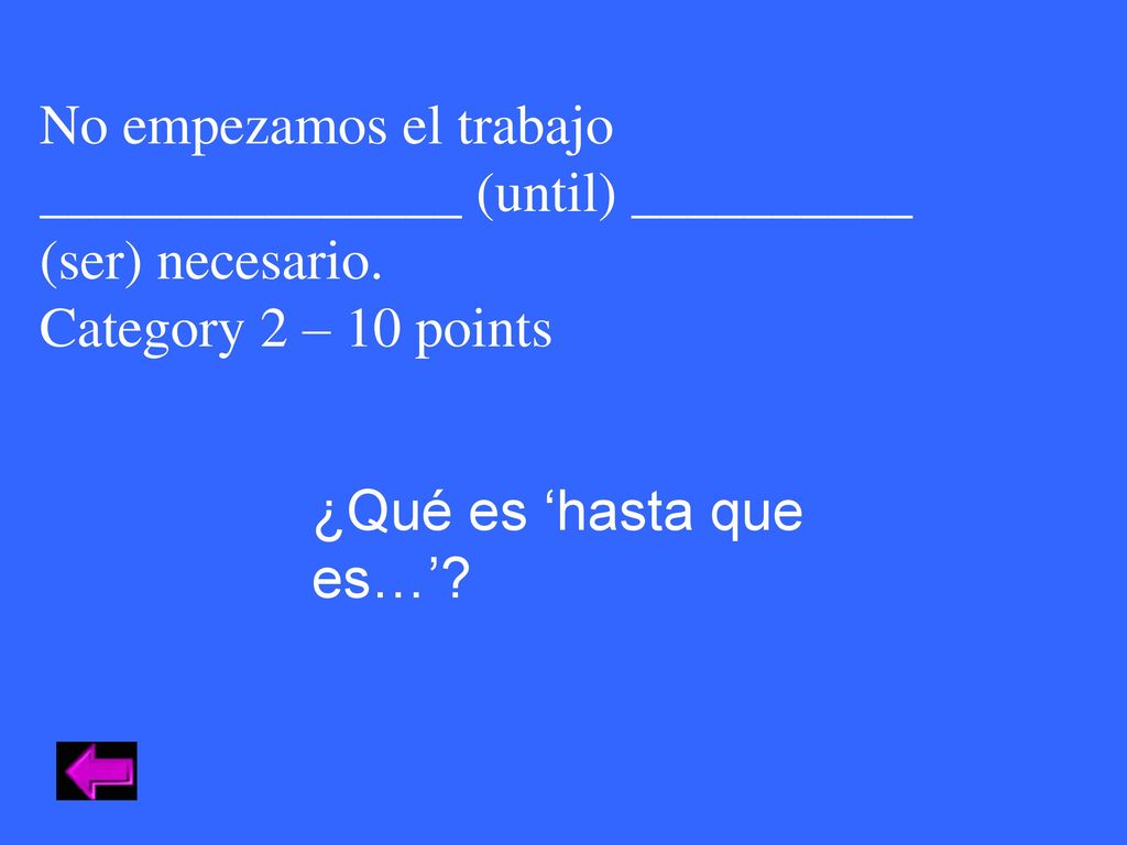 No empezamos el trabajo _______________ (until) __________ (ser) necesario.