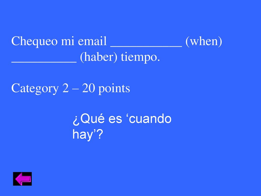Chequeo mi  ___________ (when) __________ (haber) tiempo.