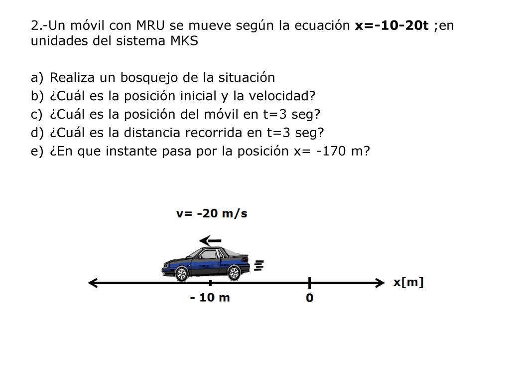 2.-Un móvil con MRU se mueve según la ecuación x=-10-20t ;en unidades del sistema MKS