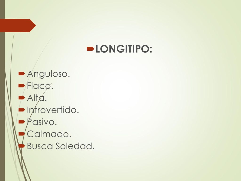LONGITIPO: Anguloso. Flaco. Alta. Introvertido. Pasivo. Calmado.