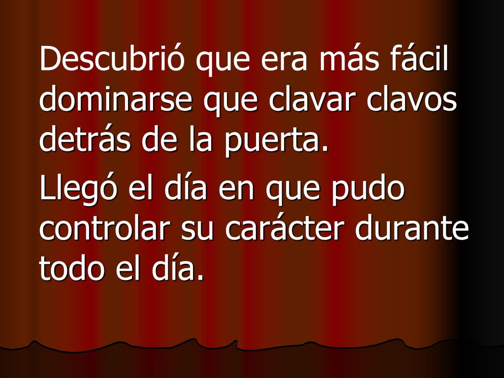 Descubrió que era más fácil dominarse que clavar clavos detrás de la puerta.