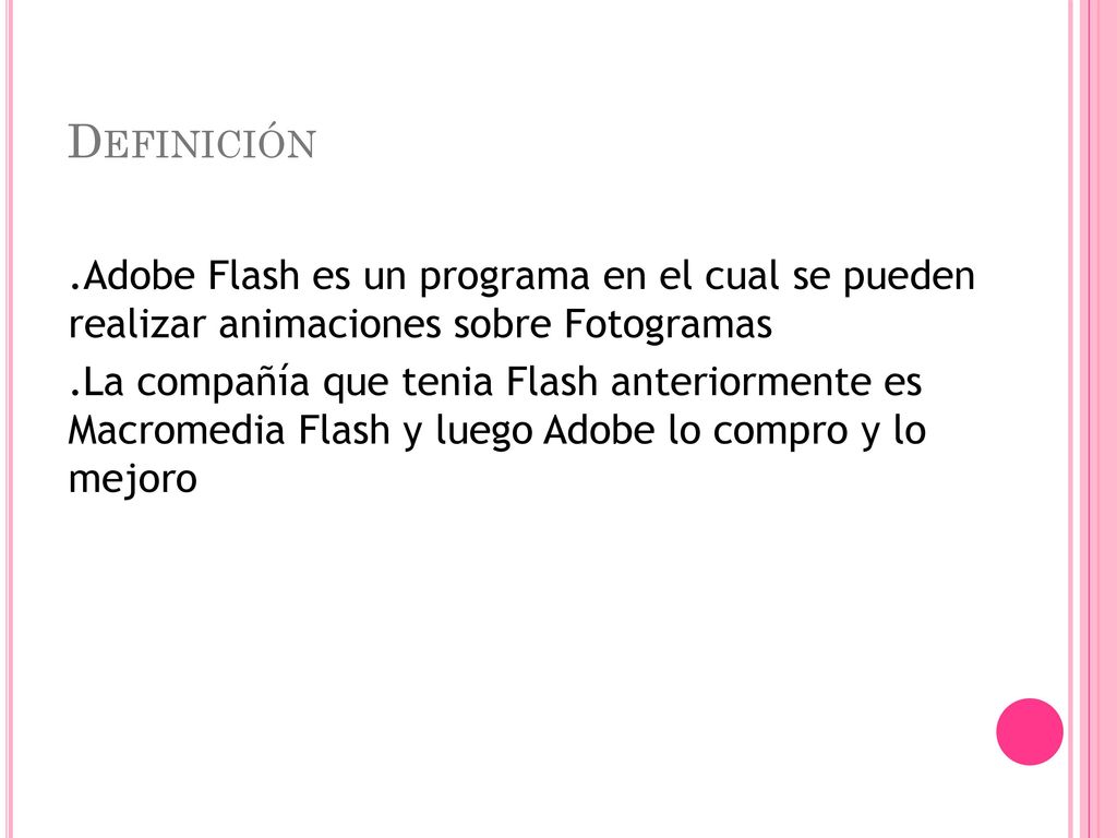 Definición .Adobe Flash es un programa en el cual se pueden realizar animaciones sobre Fotogramas.