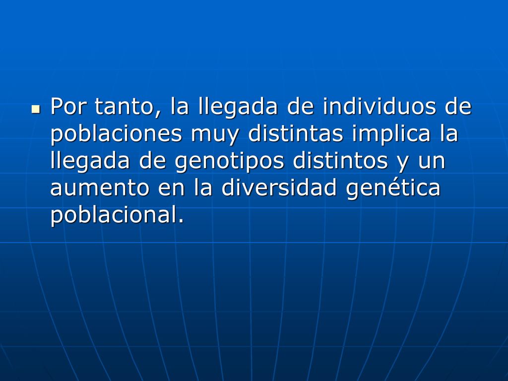 Por tanto, la llegada de individuos de poblaciones muy distintas implica la llegada de genotipos distintos y un aumento en la diversidad genética poblacional.