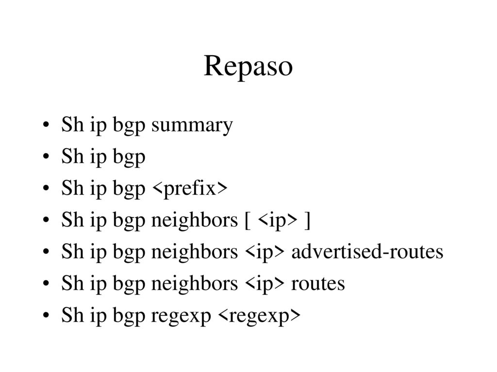 Repaso Sh ip bgp summary Sh ip bgp Sh ip bgp <prefix>